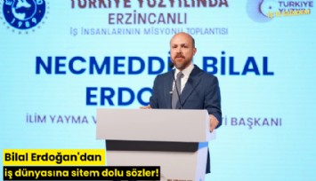 Bilal Erdoğan'dan iş dünyasına sitem dolu sözler!