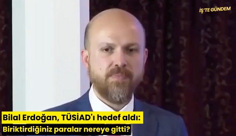 Bilal Erdoğan, TÜSİAD'ı hedef aldı: Biriktirdiğiniz paralar nereye gitti?