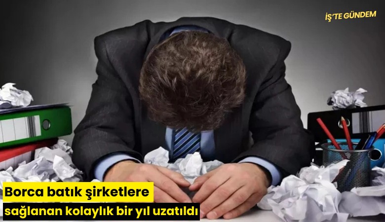 Borca batık şirketlere sağlanan kolaylık bir yıl uzatıldı