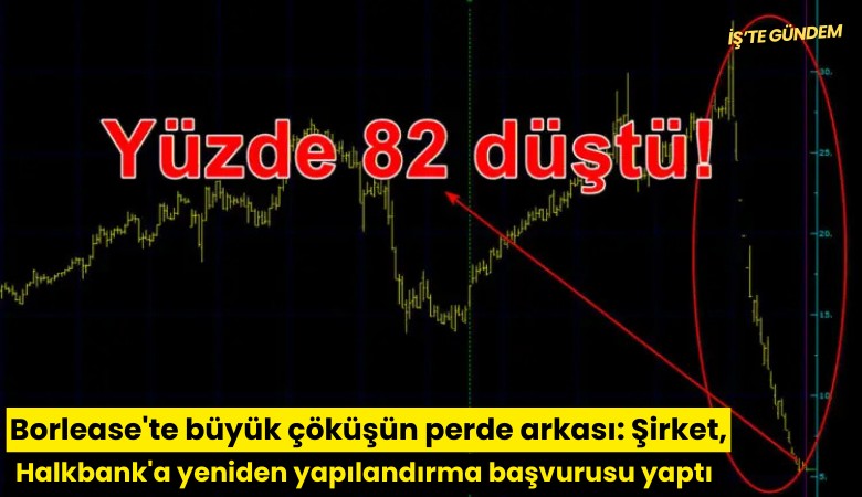 Borlease'te büyük çöküşün perde arkası: Şirket, Halkbank'a yeniden yapılandırma başvurusu yaptı