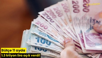 Bütçe 11 ayda 1.3 trilyon lira açık verdi!