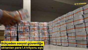 Bütçeden sosyal güvenliğe aktarılan para 1.4 trilyonu aştı