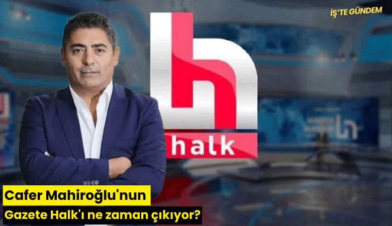Cafer Mahiroğlu'nun Gazete Halk'ı ne zaman çıkıyor?