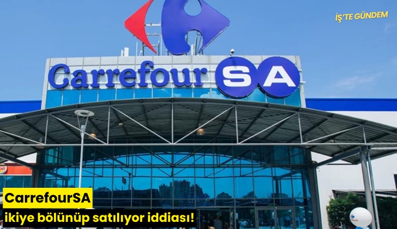 CarrefourSA ikiye bölünüp satılıyor iddiası!