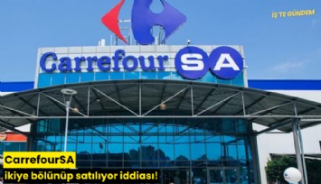 CarrefourSA ikiye bölünüp satılıyor iddiası!
