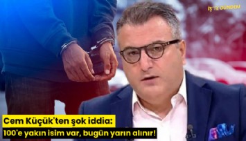 Cem Küçük'ten şok iddia: 100'e yakın isim var, bugün yarın alınır!