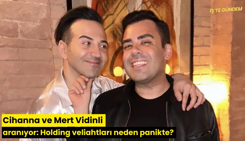 Cihanna ve Mert Vidinli aranıyor: Holding veliahtları neden panikte?