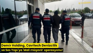 26 şirkete operasyon: Demir Holding, Cavitech Denizcilik ve Ses Yapı'ya 'Mali müşavir' operasyonu!