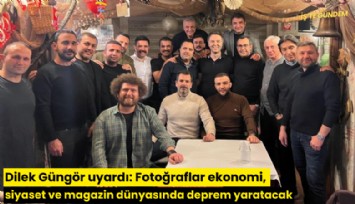 Dilek Güngör uyardı: Fotoğraflar ekonomi, siyaset ve magazin dünyasında deprem yaratacak