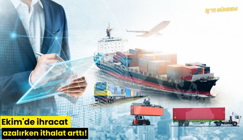Ekim'de ihracat azalırken ithalat arttı!