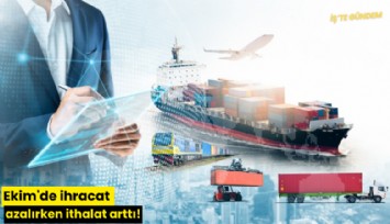 Ekim'de ihracat azalırken ithalat arttı!