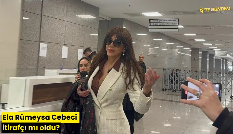 Ela Rümeysa Cebeci itirafçı mı oldu?