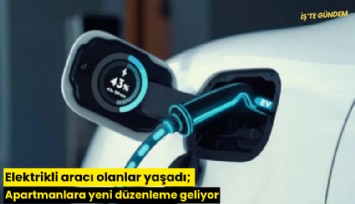 Elektrikli aracı olanlar yaşadı; Apartmanlara yeni düzenleme geliyor