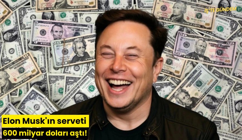 Elon Musk'ın serveti 600 milyar doları aştı!