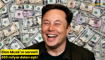 Elon Musk'ın serveti 600 milyar doları aştı!