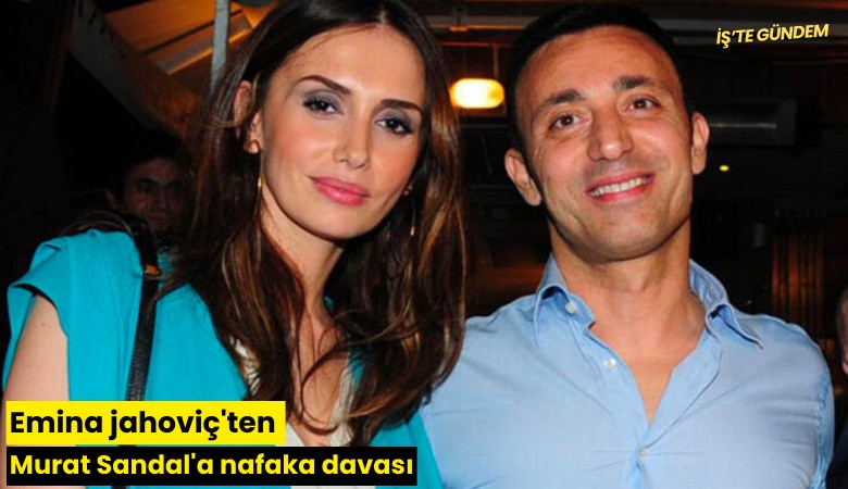 Emina jahoviç'ten Murat Sandal'a nafaka davası