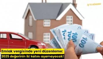 Emlak vergisinde yeni düzenleme: 2025 değerinin iki katını aşamayacak!
