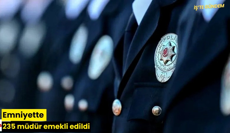 Emniyette 235 müdür emekli edildi!