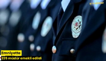 Emniyette 235 müdür emekli edildi!
