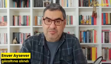 Enver Aysever gözaltına alındı