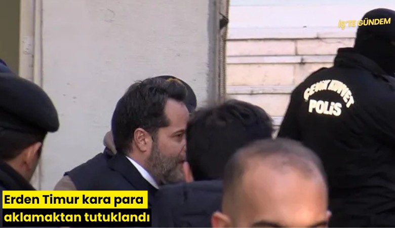 Erden Timur kara para aklamaktan tutuklandı