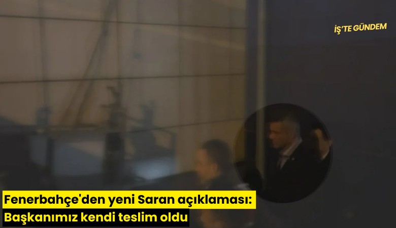 Fenerbahçe'den yeni Saran açıklamsı: Başkanımız kendi teslim oldu