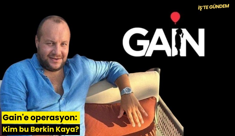 Gain'e operasyon: Kim bu Berkin Kaya?