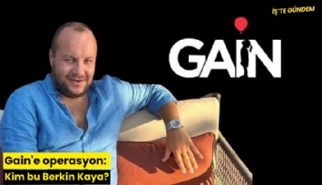 Gain'e operasyon: Kim bu Berkin Kaya?