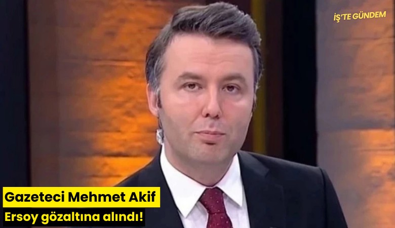 Gazeteci Mehmet Akif Ersoy gözaltına alındı!