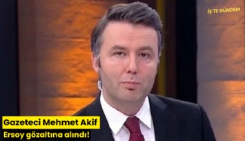 Gazeteci Mehmet Akif Ersoy gözaltına alındı!
