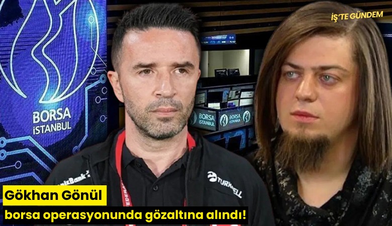 Gökhan Gönül borsa operasyonunda gözaltına alındı!