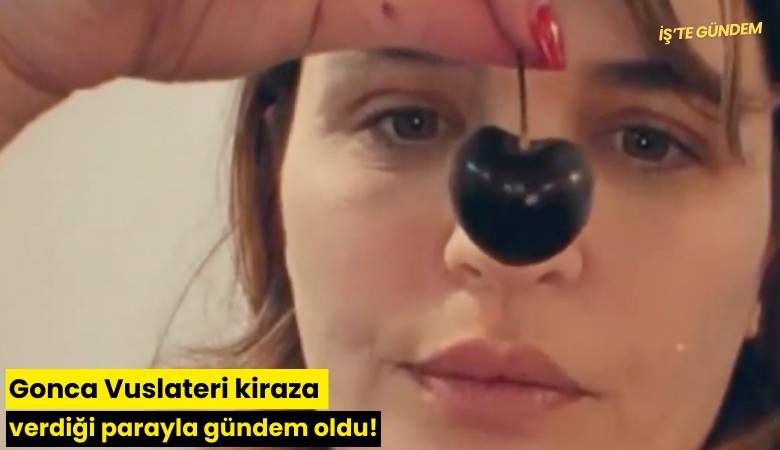 Gonca Vuslateri kiraza verdiği parayla gündem oldu!