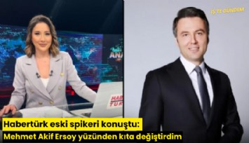Habertürk eski spikeri konuştu: Mehmet Akif Ersoy yüzünden kıta değiştirdim