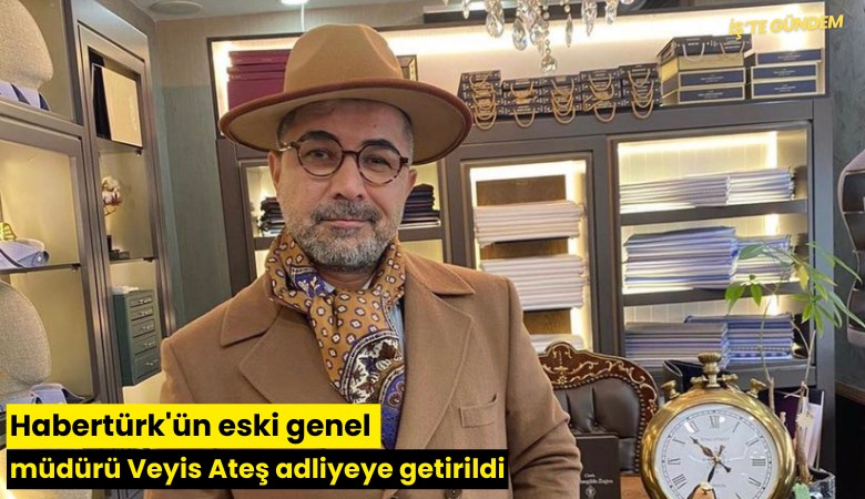 Habertürk'ün eski genel müdürü Veyis Ateş adliyeye getirildi