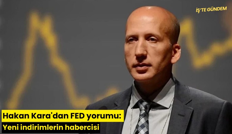 Hakan Kara'dan FED yorumu: Yeni indirimlerin habercisi