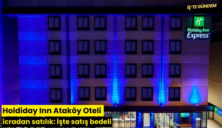 Holdiday Inn Ataköy Oteli icradan satılık: İşte satış bedeli