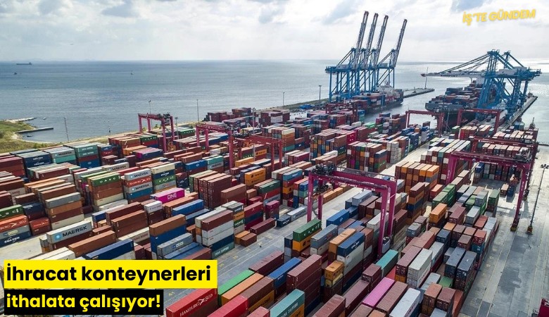İhracat konteynerleri ithalata çalışıyor!