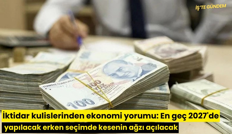 İktidar kulislerinden ekonomi yorumu: En geç 2027'de yapılacak erken seçimde kesenin ağzı açılacak