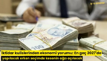 İktidar kulislerinden ekonomi yorumu: En geç 2027'de yapılacak erken seçimde kesenin ağzı açılacak