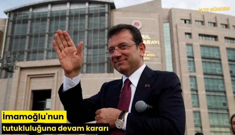 İmamoğlu'nun tutukluluğuna devam kararı