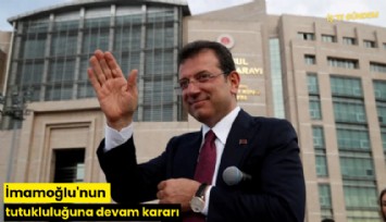 İmamoğlu'nun tutukluluğuna devam kararı