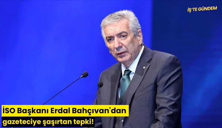 İSO Başkanı Erdal Bahçıvan'dan gazeteciye şaşırtan tepki!
