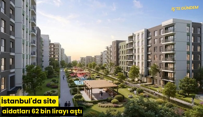 İstanbul'da site aidatları 62 bin lirayı aştı
