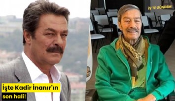 İşte Kadir İnanır'ın son hali!