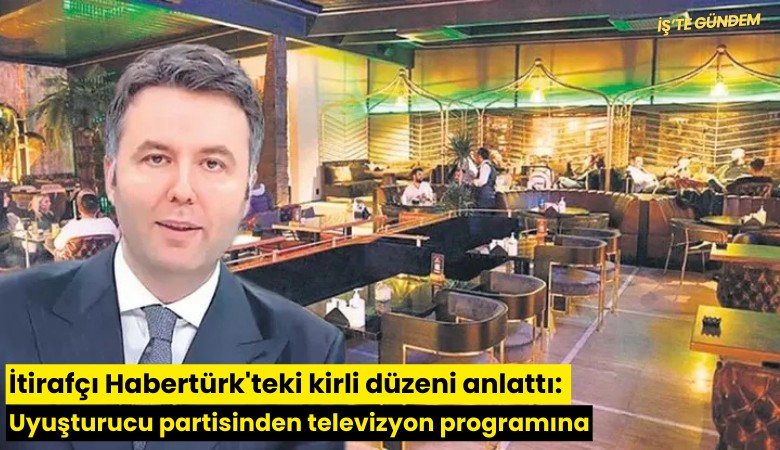İtirafçı Habertürk'teki kirli düzeni anlattı: Uyuşturucu partisinden televizyon programına