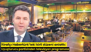 İtirafçı Habertürk'teki kirli düzeni anlattı: Uyuşturucu partisinden televizyon programına