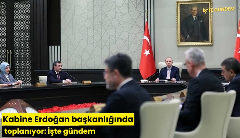 Kabine Erdoğan başkanlığında toplanıyor: İşte gündem