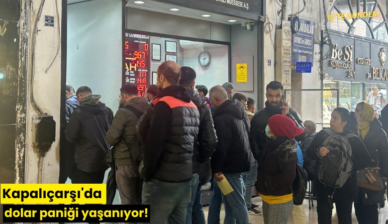 Kapalıçarşı'da dolar paniği yaşanıyor!