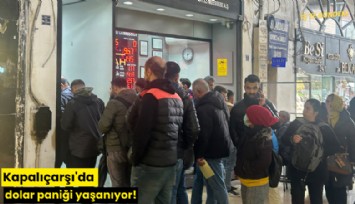 Kapalıçarşı'da dolar paniği yaşanıyor!
