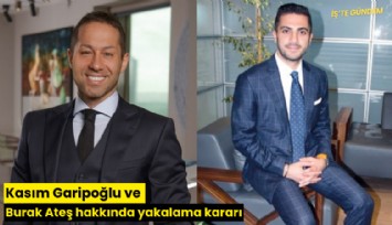 Kasım Garipoğlu ve Burak Ateş hakkında yakalama kararı